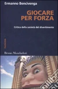 Subito Disponibile Giocare per forza. Critica della società del divertimento