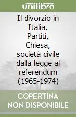 Il divorzio in Italia. Partiti, Chiesa, società civile dalla legge al referendum (1965-1974) A Buon Prezzo