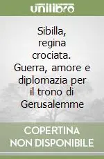 Spedizione Espresso Sibilla, regina crociata. Guerra, amore e diplomazia per il trono di Gerusalemme