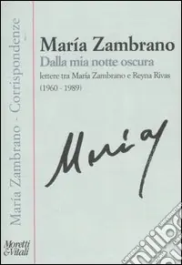 Ordina Subito Dalla mia notte oscura. Lettere tra Maria Zambrano e Reyna Rivas (1960-1989)