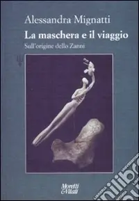Promo Stagionale La maschera e il viaggio. Sull‘origine dello Zanni. Ediz. illustrata
