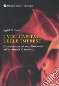 Più Venduto I vizi capitali delle aziende. Comportamenti autodistruttivi nelle aziende di successo