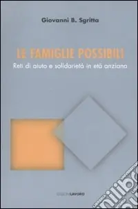 Le famiglie possibili. Reti di aiuto e solidarietà in età anziana Miglior Prezzo
