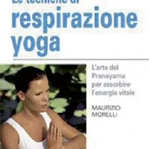 Di Tendenza Le tecniche di respirazione yoga. L‘arte del Pranayama per assorbire l‘energia vitale. Ediz. illustrata