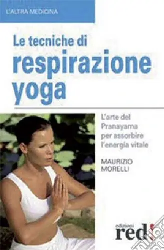 Di Tendenza Le tecniche di respirazione yoga. L‘arte del Pranayama per assorbire l‘energia vitale. Ediz. illustrata