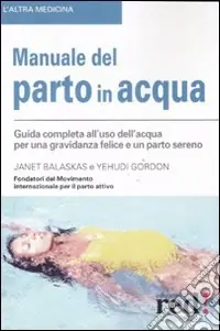 Manuale del parto in acqua. Ediz. illustrata Direttamente Dal Produttore