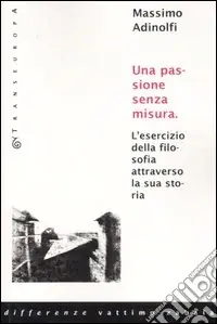 Promozione Una passione senza misura. L‘esercizio della filosofia attraverso la sua storia