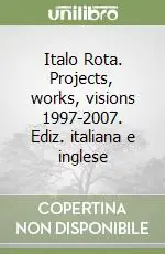 Italo Rota. Projects, works, visions 1997-2007. Ediz. italiana e inglese A Buon Prezzo