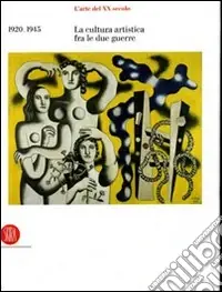L‘arte del XX secolo. La cultura artistica tra le due guerre 1920-1945. Ediz. illustrata Nuova Collezione