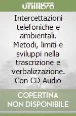 Reso Gratuito Intercettazioni telefoniche e ambientali. Metodi, limiti e sviluppi nella trascrizione e verbalizzazione. Con CD Audio