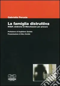 Ordina Subito La famiglia distruttiva. MSbP, sindrome di Munchausen per procura