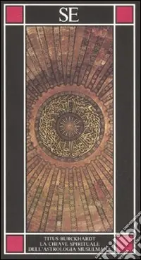 La chiave spirituale dell‘astrologia musulmana secondo Mohyiddîn Ibn ‘Arabî Economico