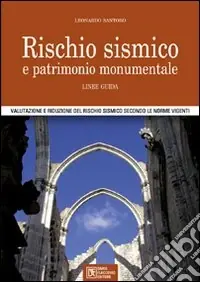 Rischio sismico e patrimonio monumentale. Linee guida. Valutazione e riduzione del rischio sismico secondo le norme vigenti Prezzo Scontato