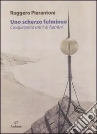 Saldi Uno scherzo fulmineo. Cinquecento anni di fulmini dal 1929 al 1447. Ediz. illustrata
