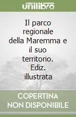 Compra Oggi Stesso Il parco regionale della Maremma e il suo territorio. Ediz. illustrata