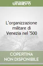 Non Perdere L‘organizzazione militare di Venezia nel ‘500