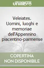 Saldi Veleiates. Uomini, luoghi e memoriae dell‘Appennino piacentino-parmense