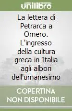 La lettera di Petrarca a Omero. L‘ingresso della cultura greca in Italia agli albori dell‘umanesimo Di Tendenza