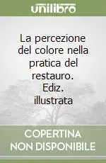 La percezione del colore nella pratica del restauro. Ediz. illustrata Popolare
