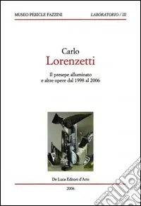 Ordina Subito Carlo Lorenzetti. Il presepe illuminato e altre opere dal 1998 al 2006. Ediz. illustrata