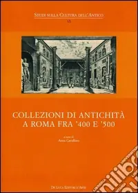 Collezioni di antichità a Roma fra ‘400 e ‘500. Ediz. illustrata A Buon Prezzo