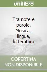Tra note e parole. Musica, lingua, letteratura Quantità Limitata