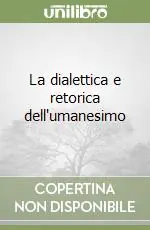 La dialettica e retorica dell‘umanesimo Compra Online