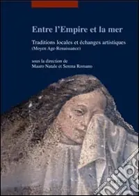 Esclusivo Entre l‘empire et la mer. Traditions locales et échanges artisthiques (Moyen Age-Renaiassance). Ediz. francese