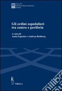 Solo Oggi Gli ordini ospedalieri tra centro e periferia. Atti della Giornata di studio (Roma, 16 giugno 2005)