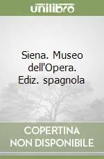 Siena. Museo dell‘Opera. Ediz. spagnola Subito Disponibile