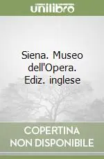 Siena. Museo dell‘Opera. Ediz. inglese Esclusivo