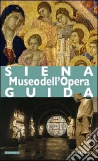 Siena. Museo dell‘Opera. Ediz. illustrata Must-Have