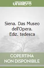 Soddisfatti O Rimborsati Siena. Das Museo dell‘Opera. Ediz. tedesca