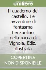 Il quaderno del castello. Le avventure di fantasma Lenzuolino nella rocca di Vignola. Ediz. illustrata Spedito Oggi