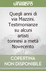 Offerta Quegli anni di via Mazzini. Testimonianze su alcuni artisti torinesi a metà Novecento