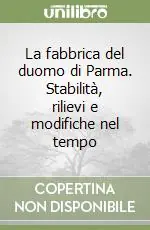 La fabbrica del duomo di Parma. Stabilità, rilievi e modifiche nel tempo Offerta Del Giorno