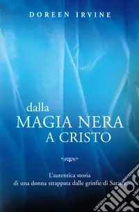 Dalla magia nera a Cristo. L‘autentica storia di una donna strappata dalle grinfie di Satana Affare