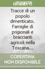 Professionale Tracce di un popolo dimenticato. Famiglie di prigionali e braccianti agricoli nella Toscana fascista (1922-1939)