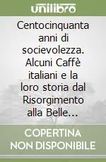 Centocinquanta anni di socievolezza. Alcuni Caffè italiani e la loro storia dal Risorgimento alla Belle Epoque Esclusivo
