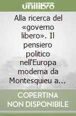 Ultime Pezzi Alla ricerca del «governo libero». Il pensiero politico nell‘Europa moderna da Montesquieu a Stuart Mill