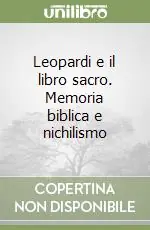 Spedito Oggi Leopardi e il libro sacro. Memoria biblica e nichilismo
