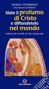 Novità Siate il profumo di Cristo e diffondetelo nel mondo. Lettera alle Sorelle di vita consacrata