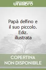 Quantità Limitata Papà delfino e il suo piccolo. Ediz. illustrata