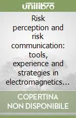 Occasione Imperdibile Risk perception and risk communication tools, experience and strategies in electromagnetics fields exposure. Ediz. illustrata