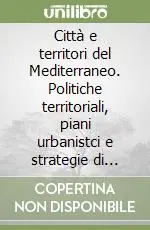 Prezzo Scontato Città e territori del Mediterraneo. Politiche territoriali, piani urbanistci e strategie di sviluppo
