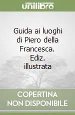 Guida ai luoghi di Piero della Francesca. Ediz. illustrata Prezzo Ridotto