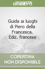 Guida ai luoghi di Piero della Francesca. Ediz. francese Ordina Subito
