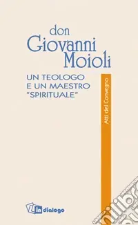 Prezzo Di Fabbrica Don Giovanni Moioli. Un teologo e un maestro «spirituale». Atti del convegno