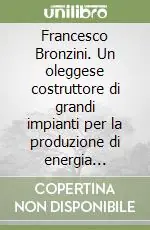 Prezzo Scontato Francesco Bronzini. Un oleggese costruttore di grandi impianti per la produzione di energia elettrica