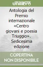 Antologia del Premio internazionale «Centro giovani e poesia Triuggio». Sedicesima edizione Compra Oggi Stesso